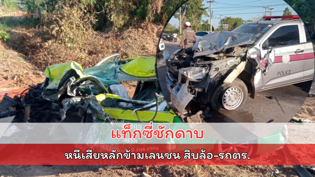 แท็กซี่ชักดาบค่าน้ำมัน ซิ่งหลบหนีตำรวจ เสียหลักข้ามเลนชน สิบล้อ-รถตร.เละทั้งคัน